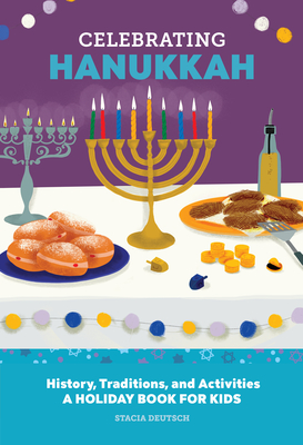 Celebrating Hanukkah: History, Traditions, and Activities - A Holiday Book for Kids - Stacia Deutsch