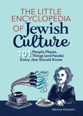 The Little Encyclopedia of Jewish Culture: 101 People, Places, Things (and Foods) Every Jew Should Know - Mathew Klickstein