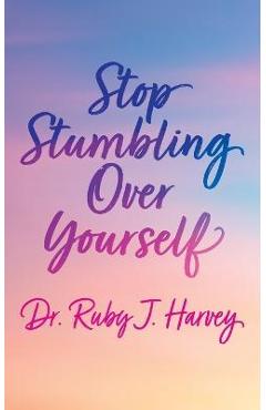 Poza produsului Stop Stumbling Over Yourself - Ruby J. Harvey