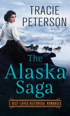 The Alaska Saga: 3 Best-Loved Historical Romances - Tracie Peterson