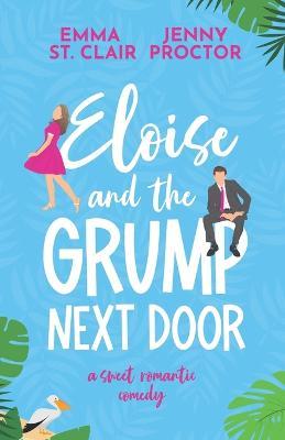 Eloise and the Grump Next Door: A Sweet Romantic Comedy - Emma St Clair