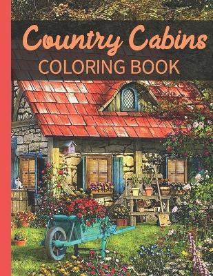 Country Cabins Coloring Book: A Coloring Book with Charming Houses, Beautiful Landscapes, Peaceful Nature Scenes, Charming Farm... Coloring Book for - Country Cabins Coloring Book