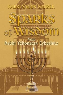 Sparks of Wisdom: from Rabbi Yehonatan Eybeshitz - Rabbi Yacov Barber