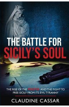 Coperta cărții 'The Battle for Sicily's Soul: The Rise of the Mafia and the Fight to Free Sicily from Its Evil Tyranny - Claudine Cassar'