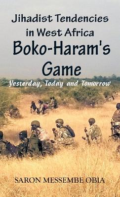 Jihadist Tendencies in West Africa: Boko Haram's Game - Yesterday, Today and Tomorrow - Saron Messembe Obia