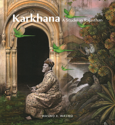 Karkhana: A Studio in Rajasthan - X. Waswo