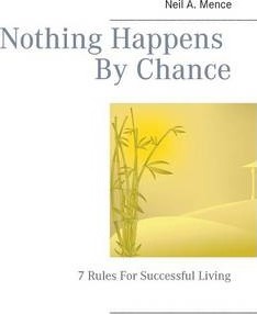 Nothing Happens By Chance: 7 Rules For Successful Living - Neil A. Mence