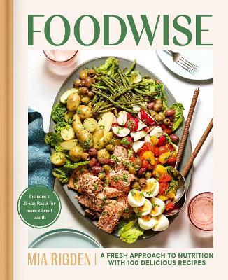 Foodwise: A Fresh Approach to Nutrition with 100 Delicious Recipes - Mia Rigden