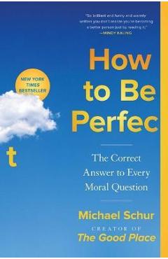 Poza produsului How to Be Perfect: The Correct Answer to Every Moral Question - Michael Schur