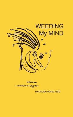 Weeding My Mind - Memoirs of an Unknown Actor - David Harscheid