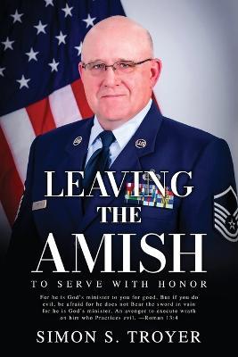 Leaving the Amish: To Serve With Honor - Simon S. Troyer