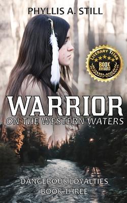 Warrior on the Western Waters: Dangerous Loyalties Book Three - Phyllis A. Still