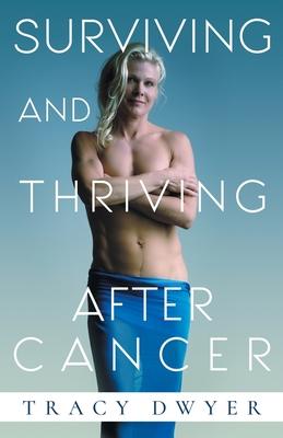 Coperta cărții 'Surviving and Thriving After Cancer: Start Living a Healthy Life Today - Tracy Dwyer'
