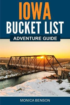 Iowa Bucket List Adventure Guide - Monica Benson