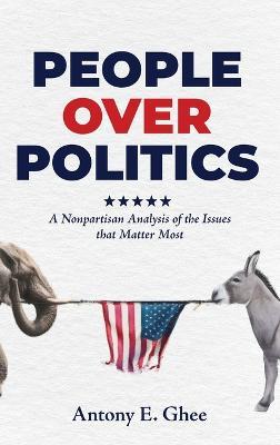 People Over Politics: A Nonpartisan Analysis of the Issues that Matter Most - Antony E. Ghee