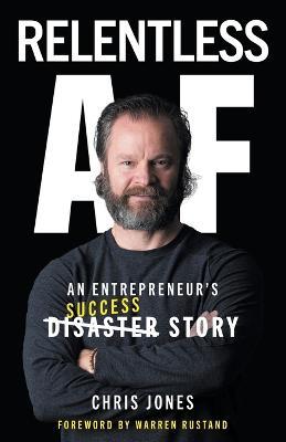 Relentless AF: An Entrepreneur's True Success Story - Chris Jones