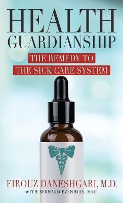 Health Guardianship: The Remedy to the Sick Care System - Firouz Daneshgari