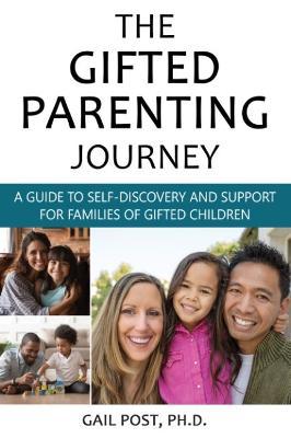 The Gifted Parenting Journey: A Guide to Self-Discovery and Support for Families of Gifted Children - Gail Post Ph. D.