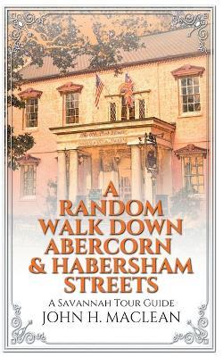 A Random Walk Down Abercorn & Habersham Streets: A Savannah Tour Guide - John H. Maclean