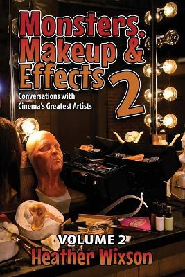 Monsters, Makeup & Effects 2: Conversations with Cinema's Greatest Artists - Heather Wixson