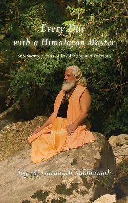 Every Day With A Himalayan Master - Yogiraj Gurunath Siddhanath