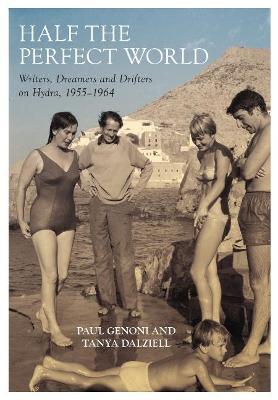 Half the Perfect World: Writers, Dreamers and Drifters on Hydra, 1955-1964 - Paul Genoni