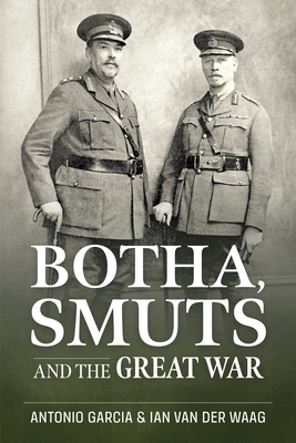 Botha, Smuts and the Great War - Tony Garcia