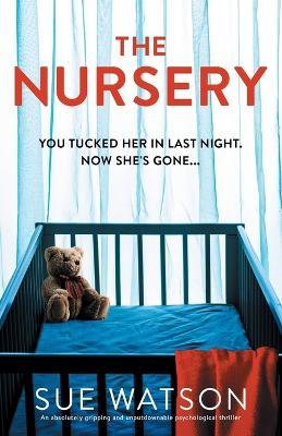 The Nursery: An absolutely gripping and unputdownable psychological thriller - Sue Watson