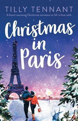 Christmas in Paris: A heart-warming Christmas romance to fall in love with - Tilly Tennant