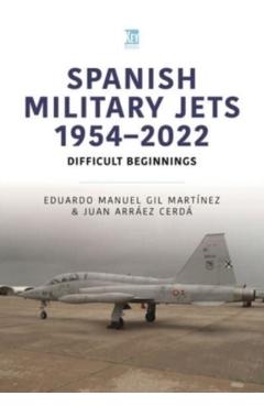 Spanish Military Jets 1954-2022: Difficult Beginnings - Eduardo Manuel Gil Martínez
