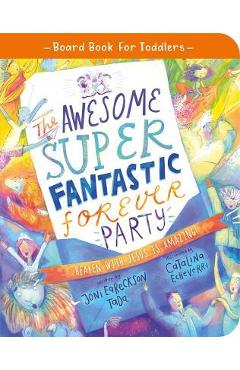Coperta cărții 'The Awesome Super Fantastic Forever Party Board Book: Heaven with Jesus Is Amazing! - Joni Eareckson-tada'