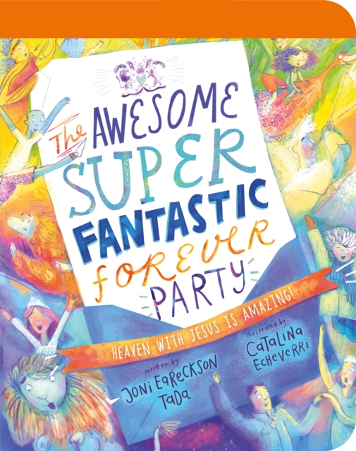 Coperta cărții 'The Awesome Super Fantastic Forever Party Board Book: Heaven with Jesus Is Amazing! - Joni Eareckson-tada'