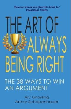 Poza produsului The Art of Always Being Right: The 38 Ways to Win an Argument - A. C. Grayling
