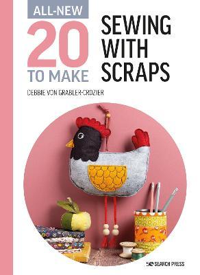 All-New Twenty to Make: Sewing with Scraps - Debbie Von Grabler-crozier