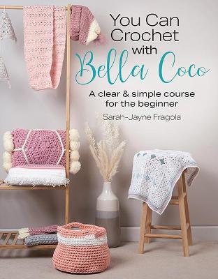 You Can Crochet with Bella Coco: A Clear & Simple Course for the Beginner - Sarah-jayne Fragola