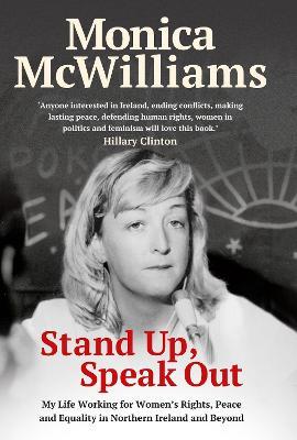 Stand Up, Speak Out: My Life Working for Women's Rights, Peace and Equality in Northern Ireland and Beyond - Monica Mcwilliams