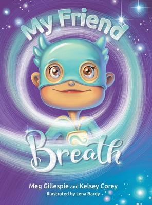 My Friend Breath: Change Your Breath. Change Your Emotion - Mindful Breathing for Kids 3 - 8+ - Meg Gillespie