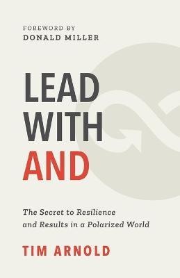 Lead with AND: The Secret to Resilience and Results in a Polarized World - Tim Arnold