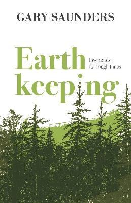 Earthkeeping: Love Notes for Tough Times - Gary Saunders