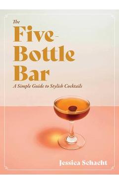 Coperta cărții 'The Five-Bottle Bar: A Gentlewoman's Guide to Cocktails - Jessica Schacht'