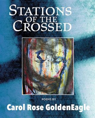 Stations of the Crossed - Carol Rose Goldeneagle