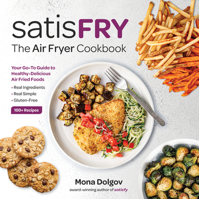 Satisfry: The Air Fryer Cookbook - Mona Dolgov