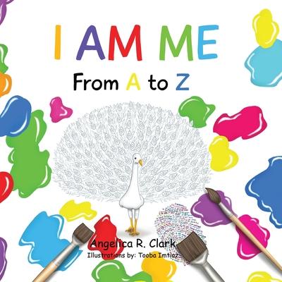 I Am Me: From A to Z - Angelica R. Clark