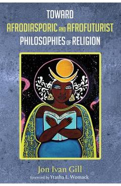 Coperta cărții 'Toward Afrodiasporic and Afrofuturist Philosophies of Religion - Jon Ivan Gill'