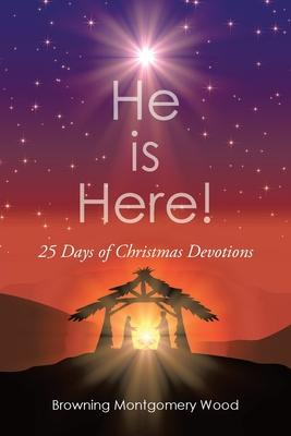 He is Here!: 25 Days Of Christmas Devotions - Browning Montgomery Wood