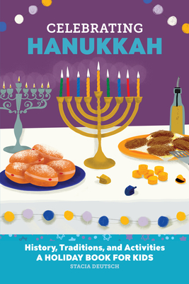 Celebrating Hanukkah: History, Traditions, and Activities - A Holiday Book for Kids - Stacia Deutsch