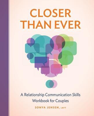 Closer Than Ever: A Relationship Communication Skills Workbook for Couples - Sonya Jensen