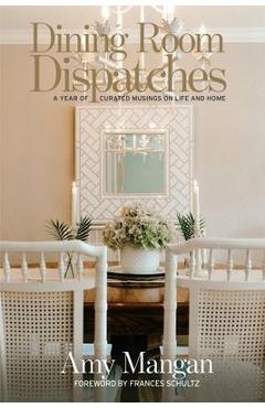 Coperta cărții 'Dining Room Dispatches: A Year of Curated Musings on Life and Home - Amy Mangan'