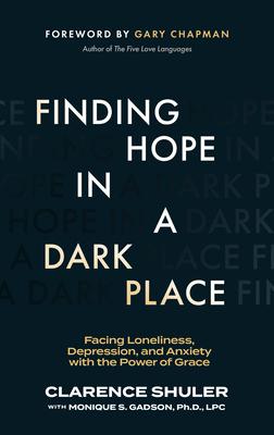 Finding Hope in a Dark Place: Facing Loneliness, Depression, and Anxiety with the Power of Grace - Clarence Shuler