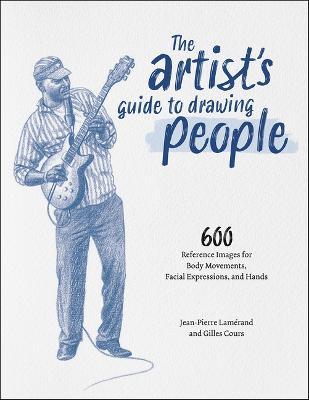 The Artist's Guide to Drawing People: 600 Reference Images for Body Movements, Facial Expressions, and Hands - Jean-pierre Lamérand